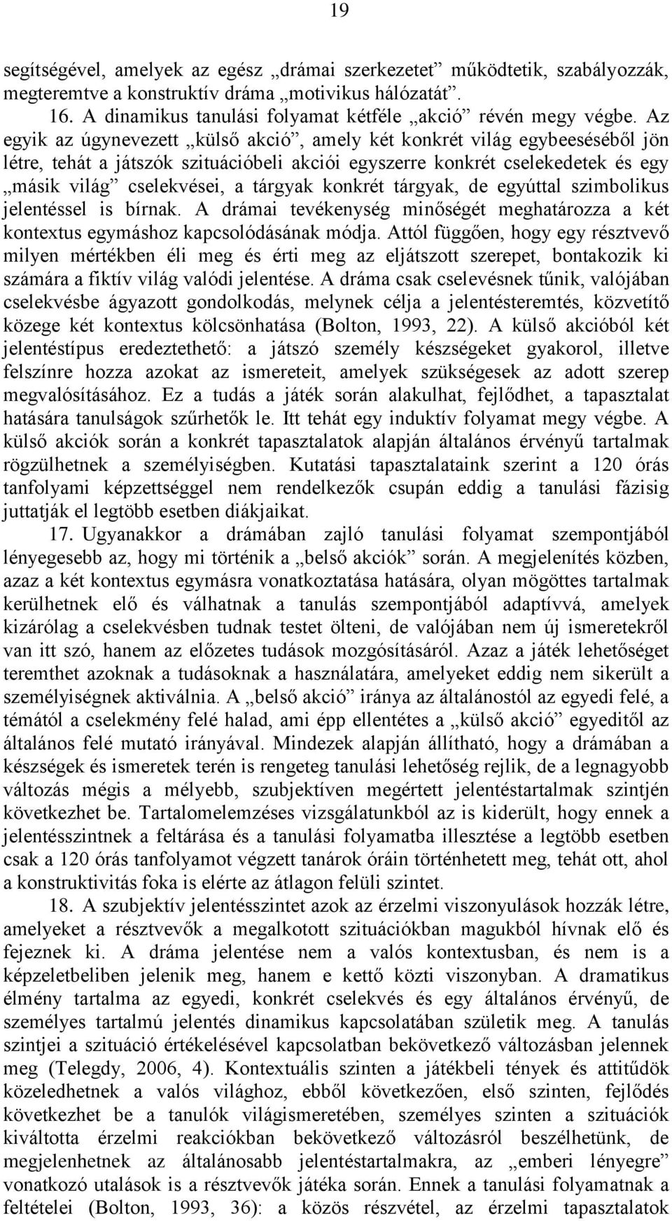 konkrét tárgyak, de egyúttal szimbolikus jelentéssel is bírnak. A drámai tevékenység minőségét meghatározza a két kontextus egymáshoz kapcsolódásának módja.