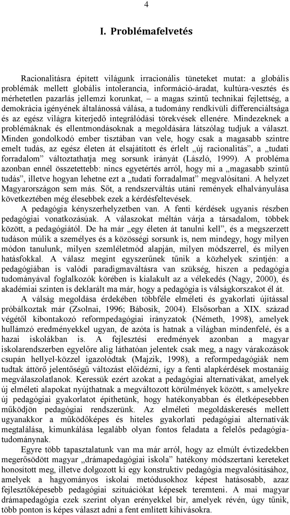 ellenére. Mindezeknek a problémáknak és ellentmondásoknak a megoldására látszólag tudjuk a választ.