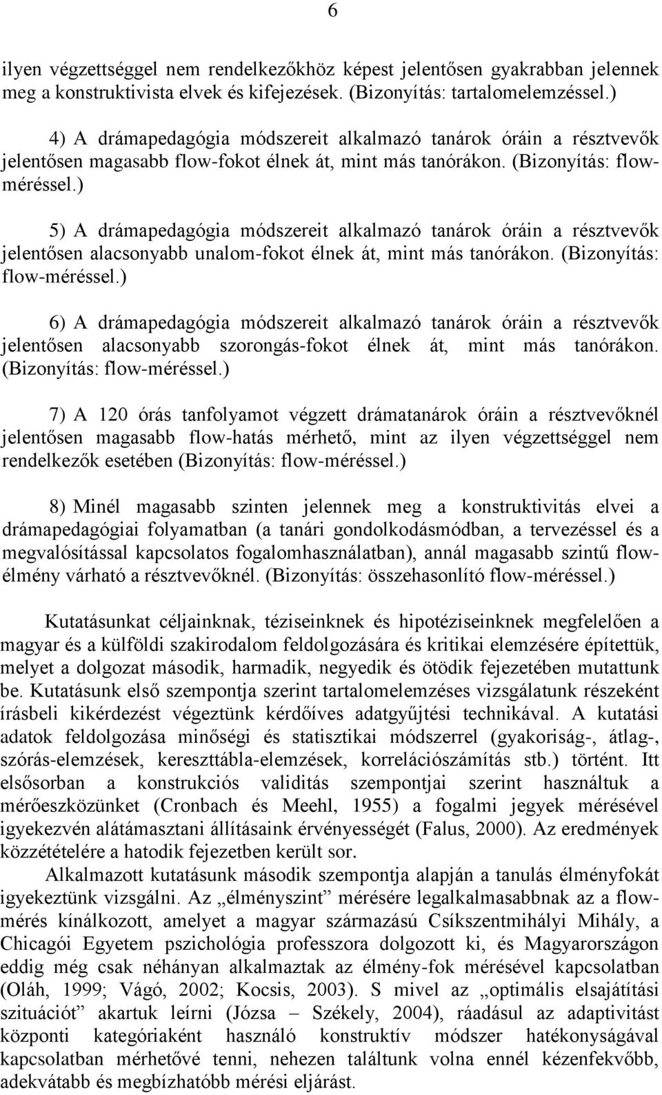 ) 5) A drámapedagógia módszereit alkalmazó tanárok óráin a résztvevők jelentősen alacsonyabb unalom-fokot élnek át, mint más tanórákon. (Bizonyítás: flow-méréssel.