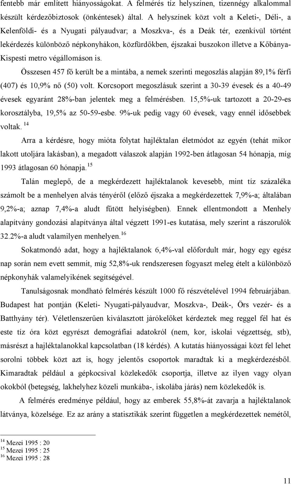 a Kőbánya- Kispesti metro végállomáson is. Összesen 457 fő került be a mintába, a nemek szerinti megoszlás alapján 89,1% férfi (407) és 10,9% nő (50) volt.