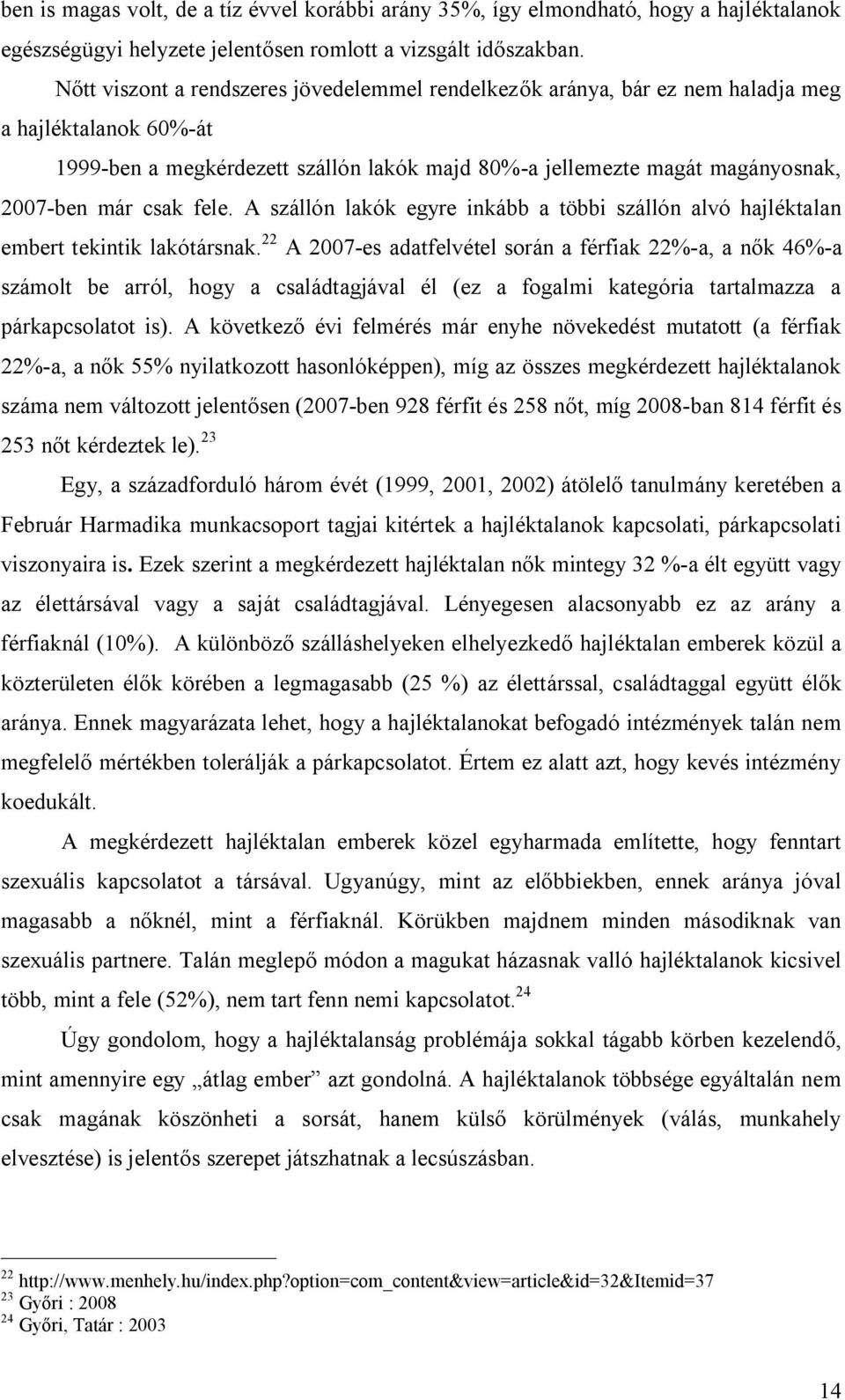 csak fele. A szállón lakók egyre inkább a többi szállón alvó hajléktalan embert tekintik lakótársnak.