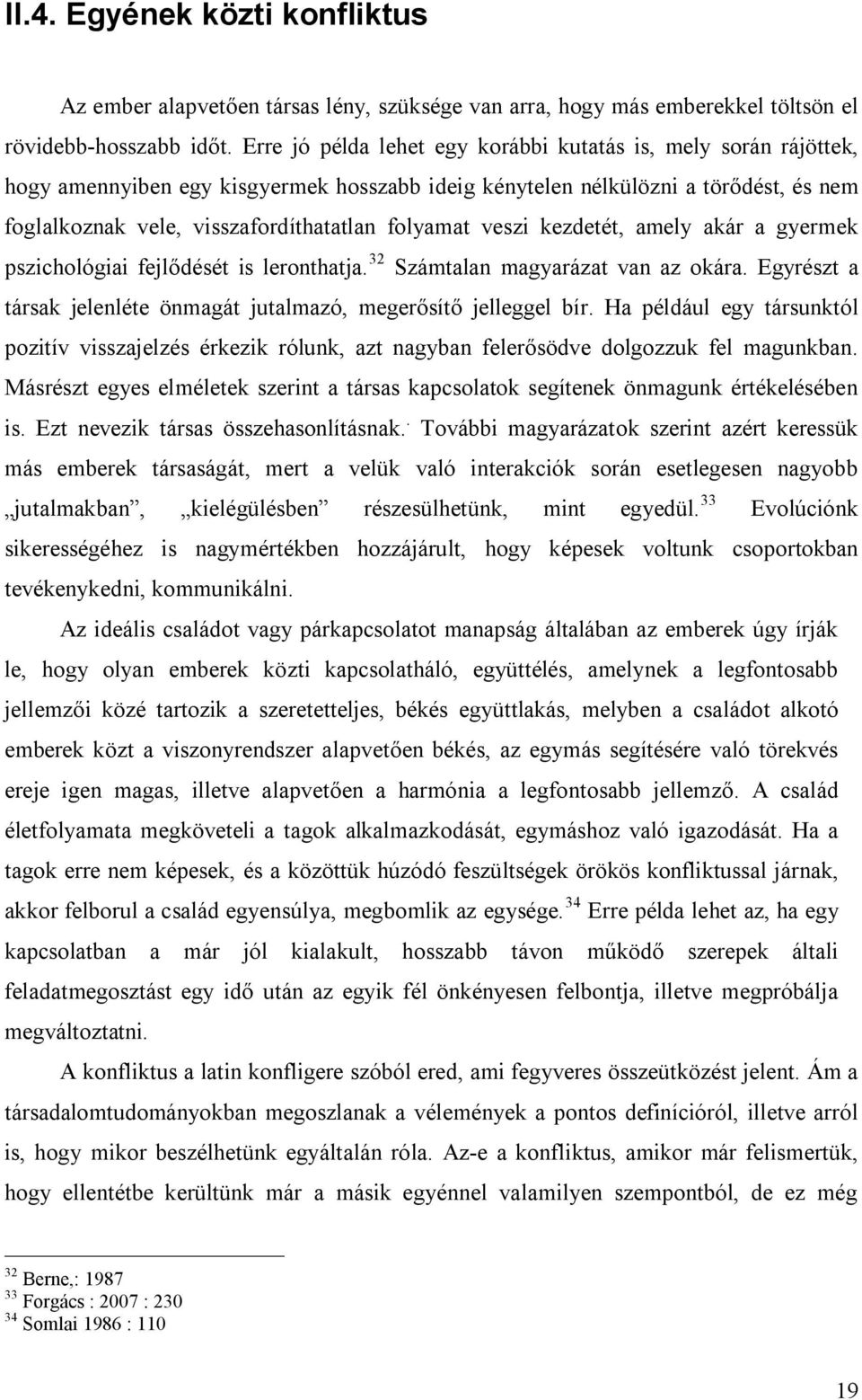 veszi kezdetét, amely akár a gyermek pszichológiai fejlődését is leronthatja. 32 Számtalan magyarázat van az okára. Egyrészt a társak jelenléte önmagát jutalmazó, megerősítő jelleggel bír.