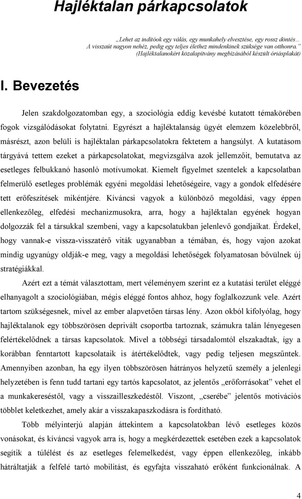 Egyrészt a hajléktalanság ügyét elemzem közelebbről, másrészt, azon belüli is hajléktalan párkapcsolatokra fektetem a hangsúlyt.