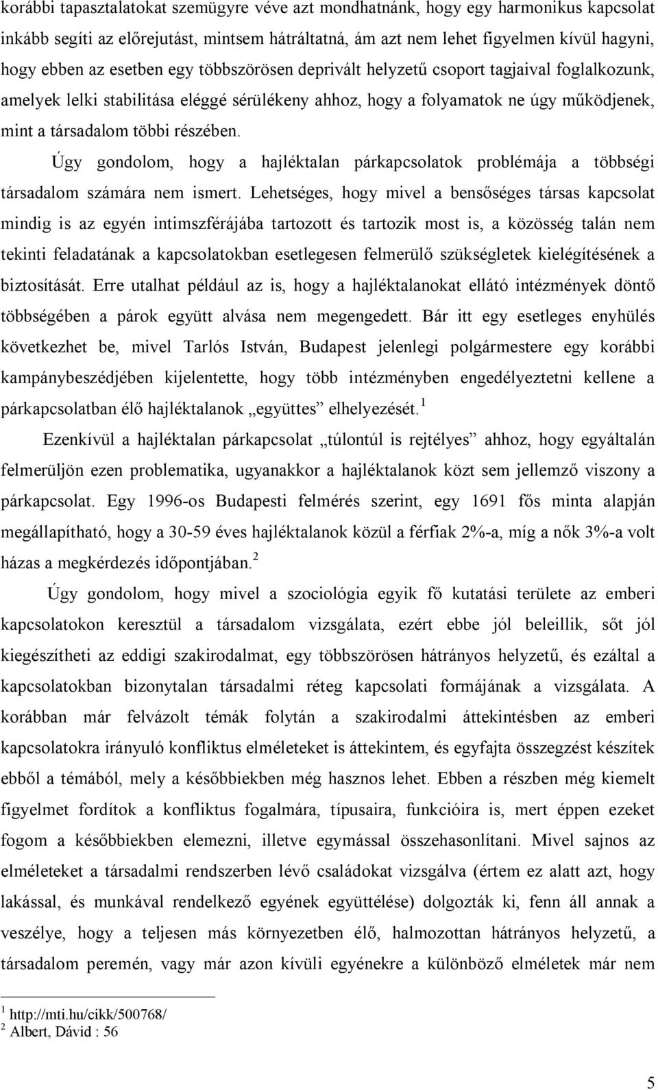 Úgy gondolom, hogy a hajléktalan párkapcsolatok problémája a többségi társadalom számára nem ismert.