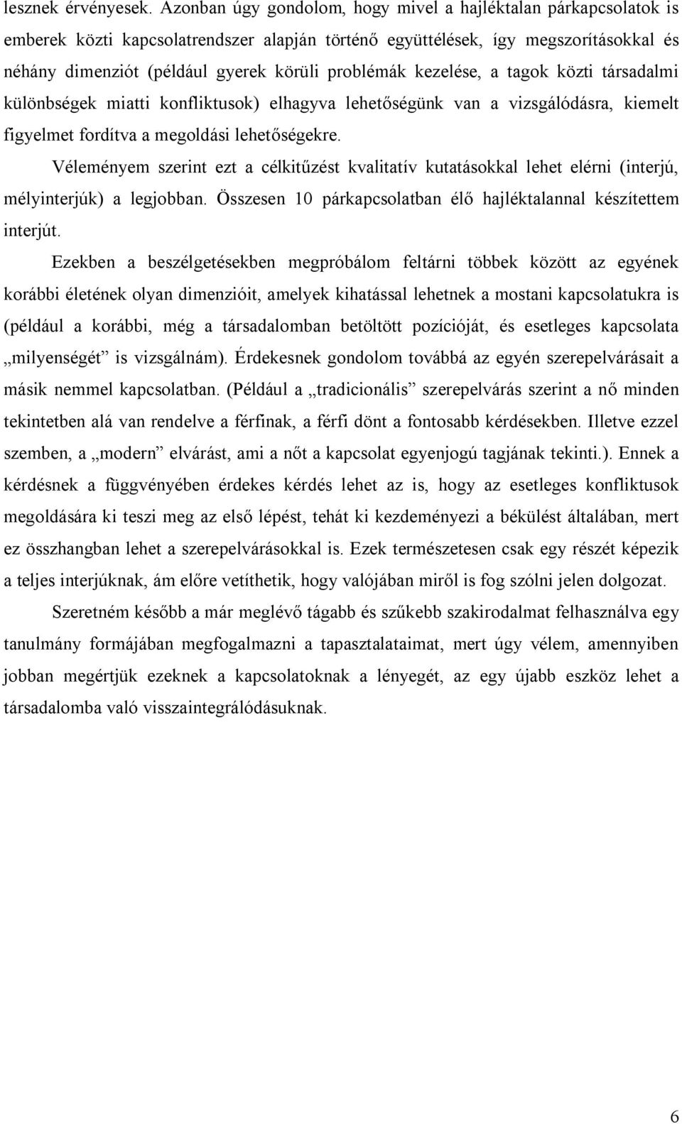 problémák kezelése, a tagok közti társadalmi különbségek miatti konfliktusok) elhagyva lehetőségünk van a vizsgálódásra, kiemelt figyelmet fordítva a megoldási lehetőségekre.