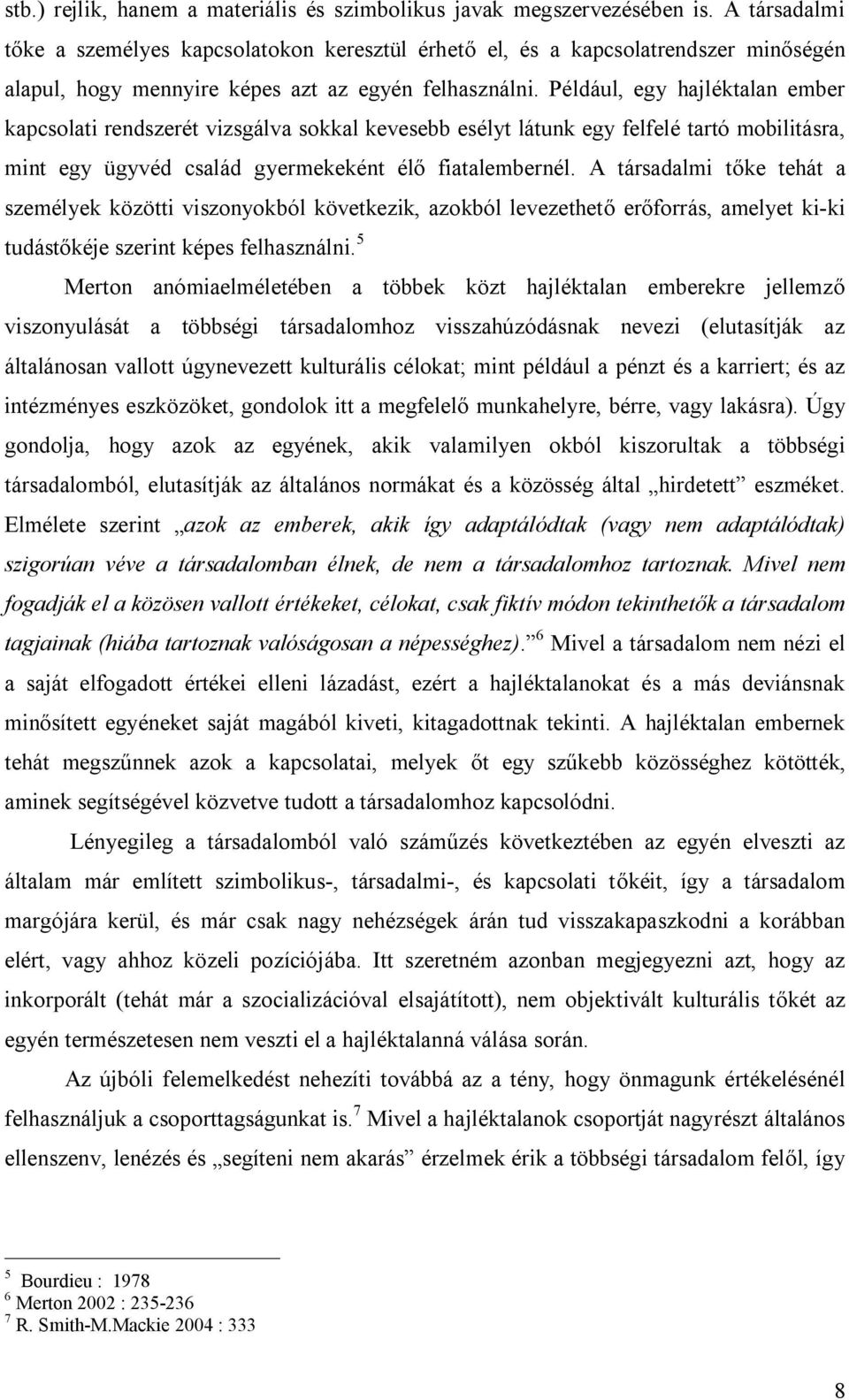 Például, egy hajléktalan ember kapcsolati rendszerét vizsgálva sokkal kevesebb esélyt látunk egy felfelé tartó mobilitásra, mint egy ügyvéd család gyermekeként élő fiatalembernél.