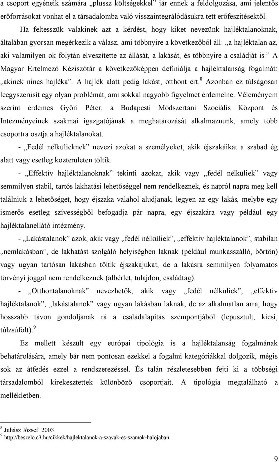 elveszítette az állását, a lakását, és többnyire a családját is. A Magyar Értelmező Kéziszótár a következőképpen definiálja a hajléktalanság fogalmát: akinek nincs hajléka.