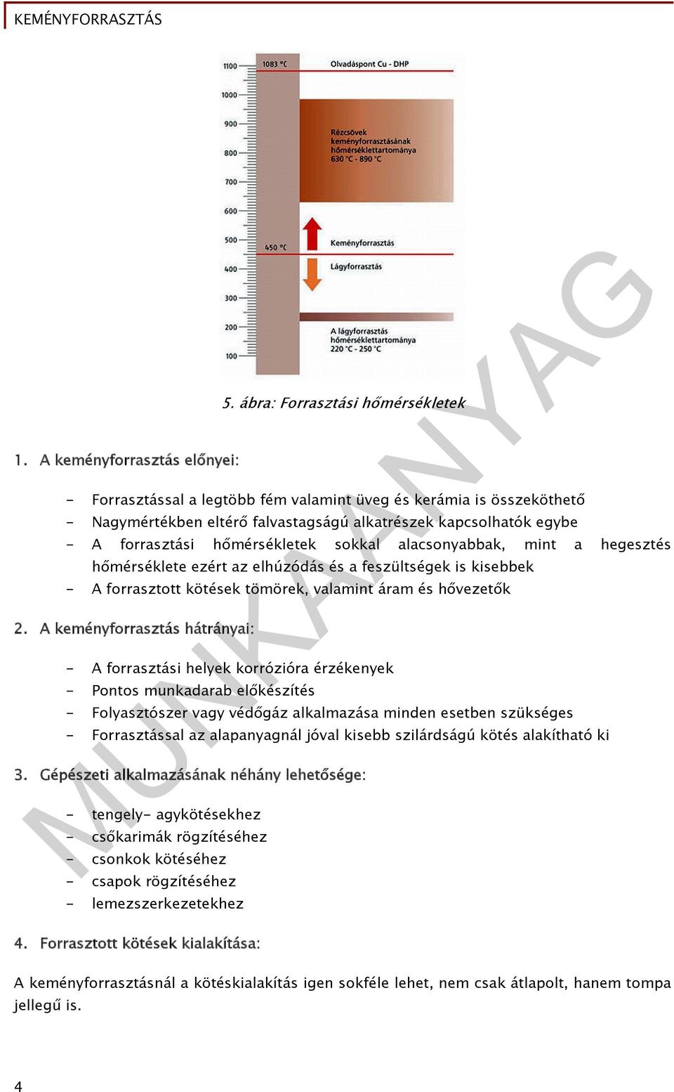 hőmérsékletek sokkal alacsonyabbak, mint a hegesztés hőmérséklete ezért az elhúzódás és a feszültségek is kisebbek - A forrasztott kötések tömörek, valamint áram és hővezetők 2.