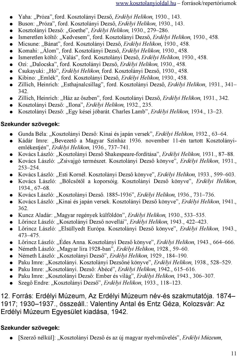 Kosztolányi Dezső, Erdélyi Helikon, 1930., 458. Ismeretlen költő: Válás, ford. Kosztolányi Dezső, Erdélyi Helikon, 1930., 458. Ozi: Dalocska, ford. Kosztolányi Dezső, Erdélyi Helikon, 1930., 458. Csukayuki: Hó, Erdélyi Helikon, ford.