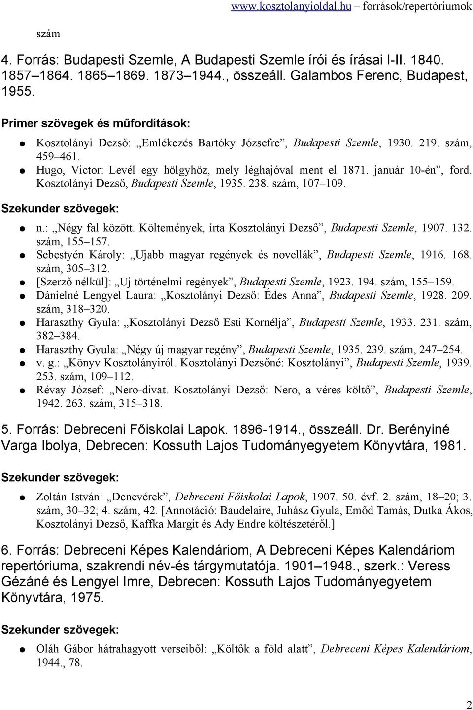 Kosztolányi Dezső, Budapesti Szemle, 1935. 238. szám, 107 109. n.: Négy fal között. Költemények, írta Kosztolányi Dezső, Budapesti Szemle, 1907. 132. szám, 155 157.