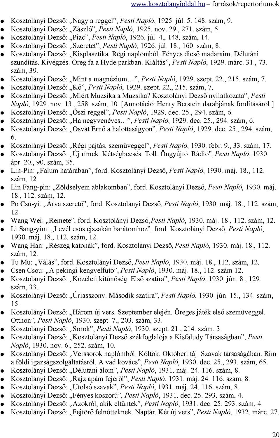 Öreg fa a Hyde parkban. Kiáltás, Pesti Napló, 1929. márc. 31., 73. szám, 39. Kosztolányi Dezső: Mint a magnézium, Pesti Napló, 1929. szept. 22., 215. szám, 7. Kosztolányi Dezső: Kő, Pesti Napló, 1929.