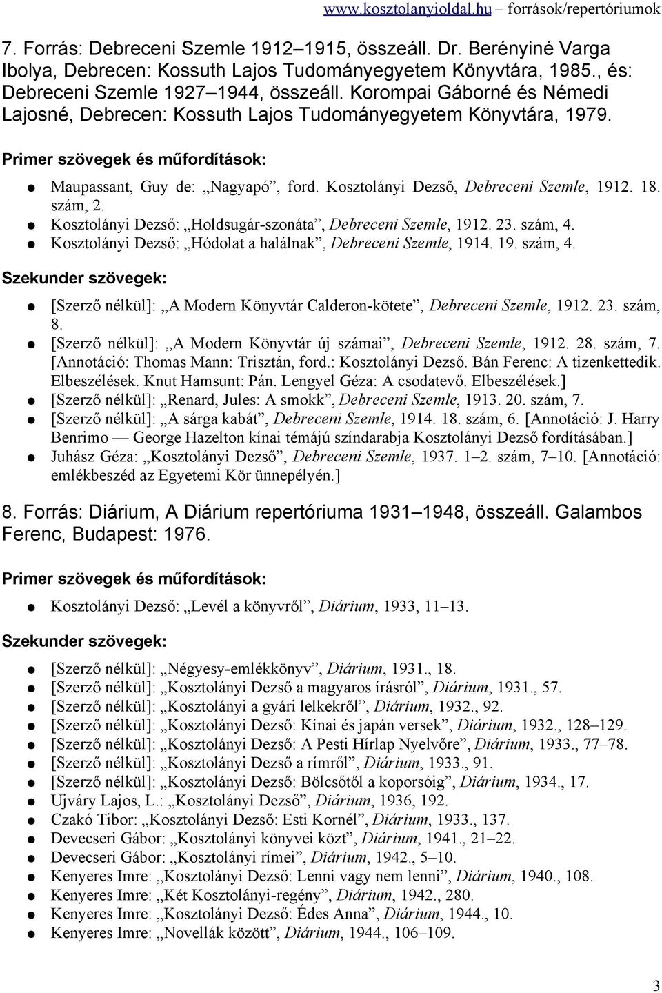 Kosztolányi Dezső: Holdsugár-szonáta, Debreceni Szemle, 1912. 23. szám, 4. Kosztolányi Dezső: Hódolat a halálnak, Debreceni Szemle, 1914. 19. szám, 4. [Szerző nélkül]: A Modern Könyvtár Calderon-kötete, Debreceni Szemle, 1912.