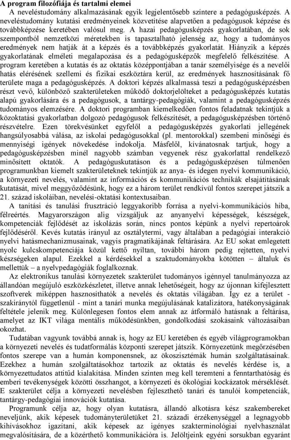 A hazai pedagógusképzés gyakorlatában, de sok szempontból nemzetközi méretekben is tapasztalható jelenség az, hogy a tudományos eredmények nem hatják át a képzés és a továbbképzés gyakorlatát.