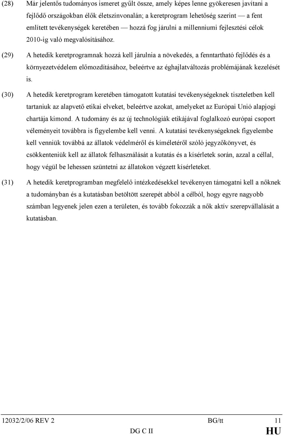 (29) A hetedik keretprogramnak hozzá kell járulnia a növekedés, a fenntartható fejlődés és a környezetvédelem előmozdításához, beleértve az éghajlatváltozás problémájának kezelését is.