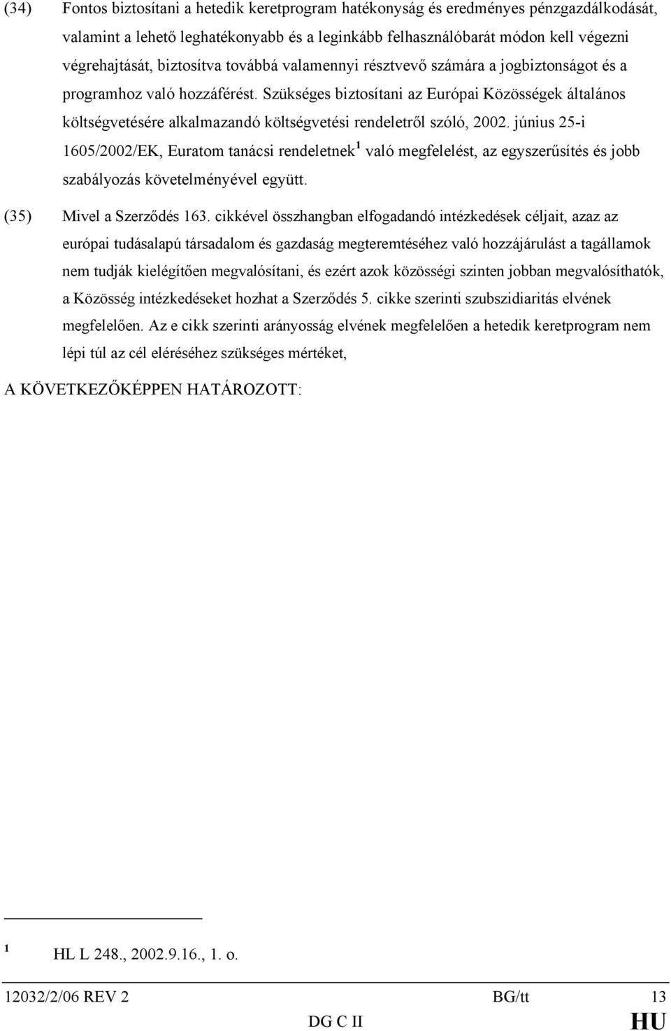 Szükséges biztosítani az Európai Közösségek általános költségvetésére alkalmazandó költségvetési rendeletről szóló, 2002.