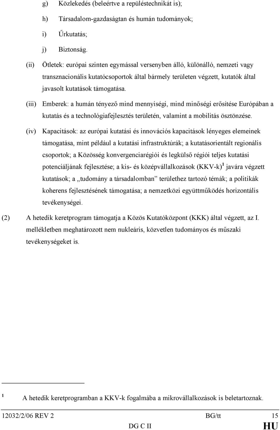 támogatása. Emberek: a humán tényező mind mennyiségi, mind minőségi erősítése Európában a kutatás és a technológiafejlesztés területén, valamint a mobilitás ösztönzése.