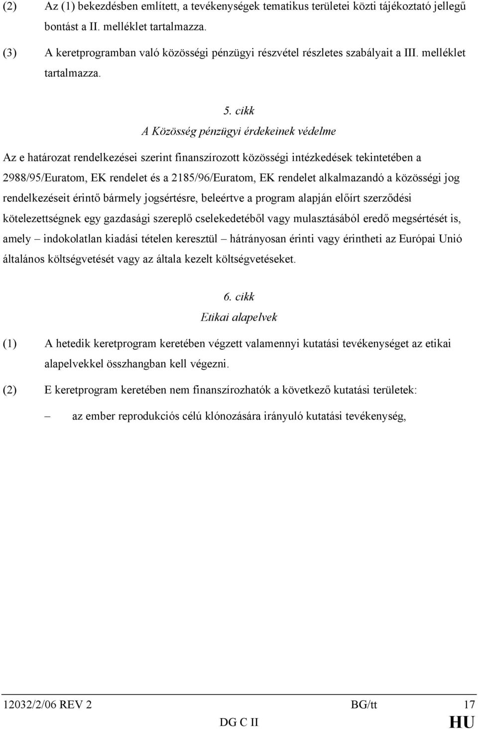 cikk A Közösség pénzügyi érdekeinek védelme Az e határozat rendelkezései szerint finanszírozott közösségi intézkedések tekintetében a 2988/95/Euratom, EK rendelet és a 2185/96/Euratom, EK rendelet