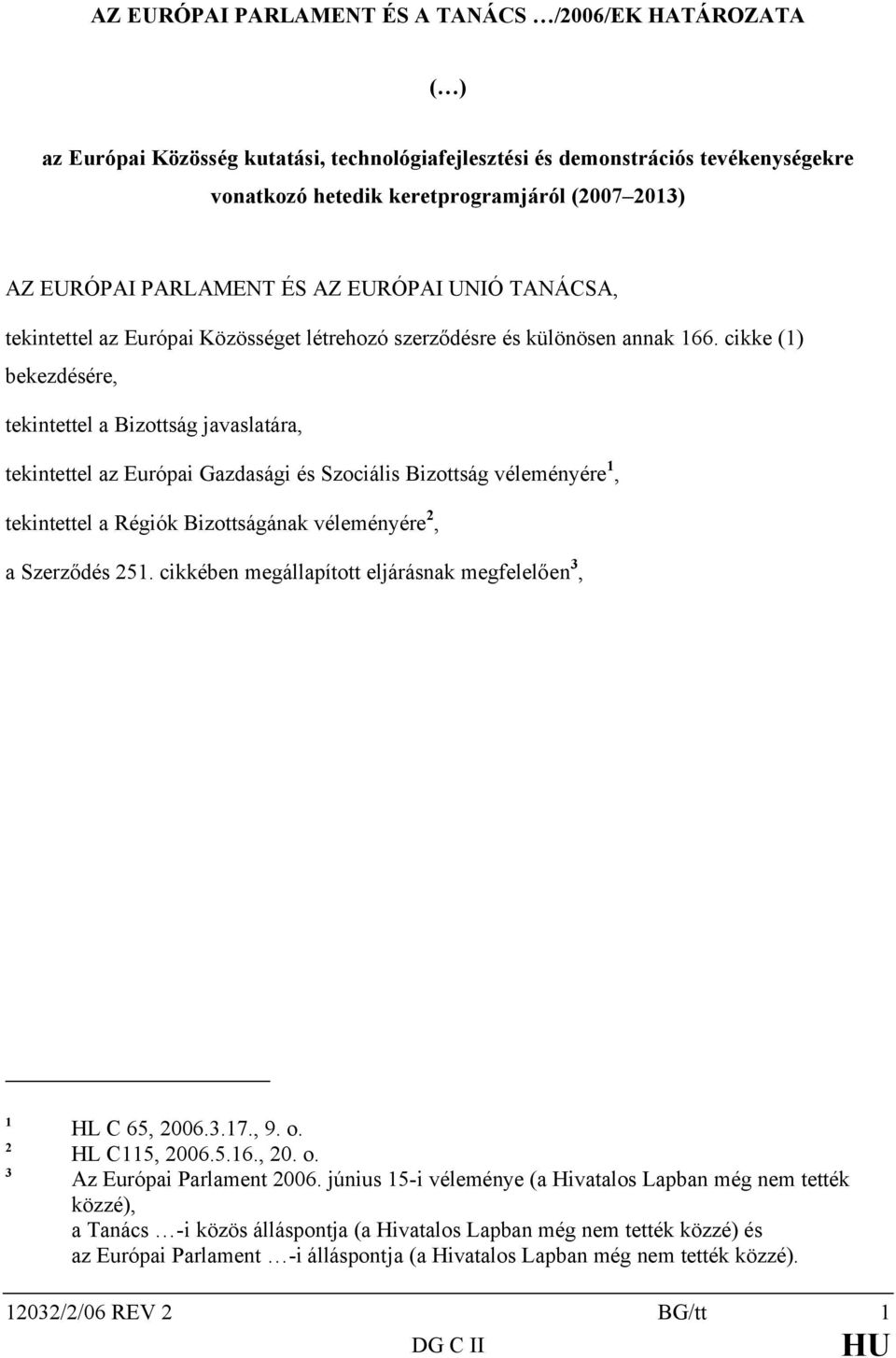 cikke (1) bekezdésére, tekintettel a Bizottság javaslatára, tekintettel az Európai Gazdasági és Szociális Bizottság véleményére 1, tekintettel a Régiók Bizottságának véleményére 2, a Szerződés 251.