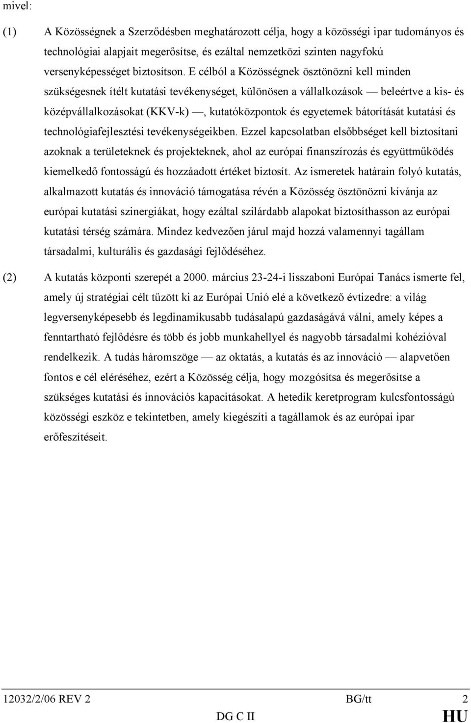 E célból a Közösségnek ösztönözni kell minden szükségesnek ítélt kutatási tevékenységet, különösen a vállalkozások beleértve a kis- és középvállalkozásokat (KKV-k), kutatóközpontok és egyetemek