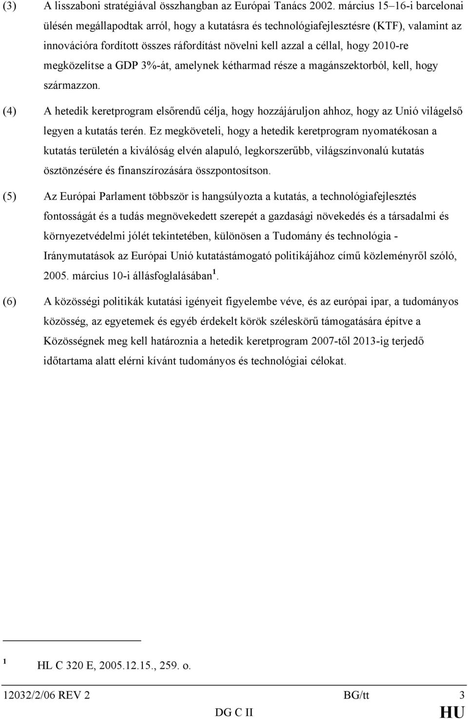 2010-re megközelítse a GDP 3%-át, amelynek kétharmad része a magánszektorból, kell, hogy származzon.