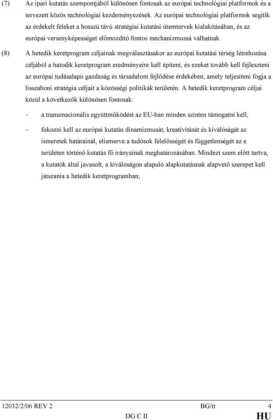 (8) A hetedik keretprogram céljainak megválasztásakor az európai kutatási térség létrehozása céljából a hatodik keretprogram eredményeire kell építeni, és ezeket tovább kell fejleszteni az európai