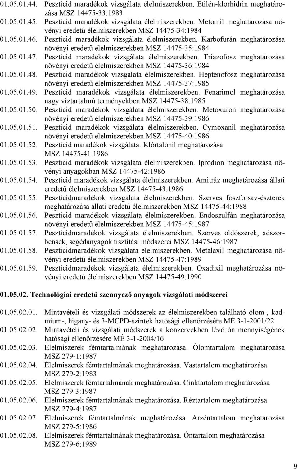 05.01.48. Peszticid maradékok vizsgálata élelmiszerekben. Heptenofosz meghatározása növényi eredetű élelmiszerekben MSZ 14475-37:1985 01.05.01.49. Peszticid maradékok vizsgálata élelmiszerekben. Fenarimol meghatározása nagy víztartalmú terményekben MSZ 14475-38:1985 01.