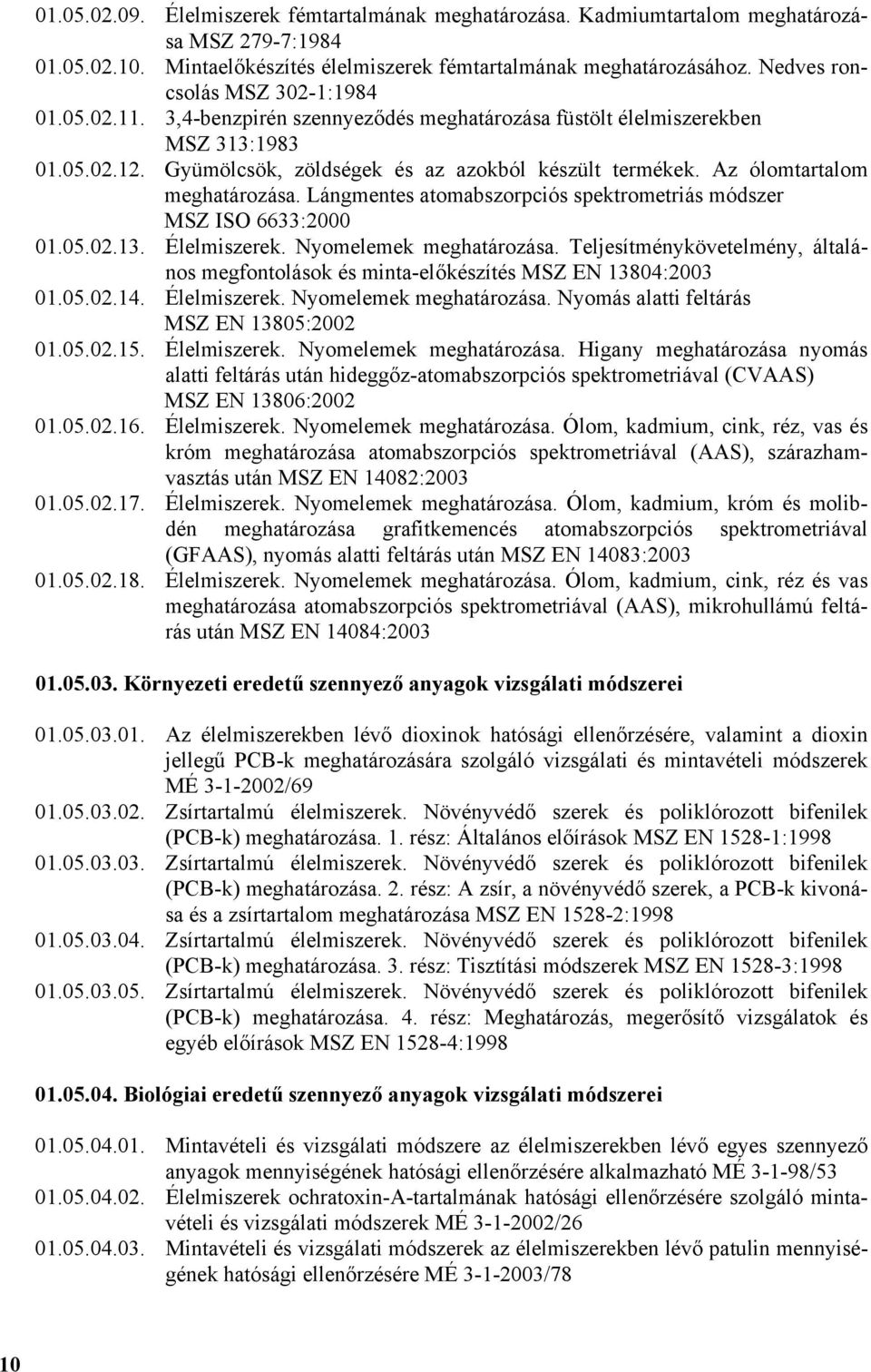 Az ólomtartalom meghatározása. Lángmentes atomabszorpciós spektrometriás módszer MSZ ISO 6633:2000 01.05.02.13. Élelmiszerek. Nyomelemek meghatározása.