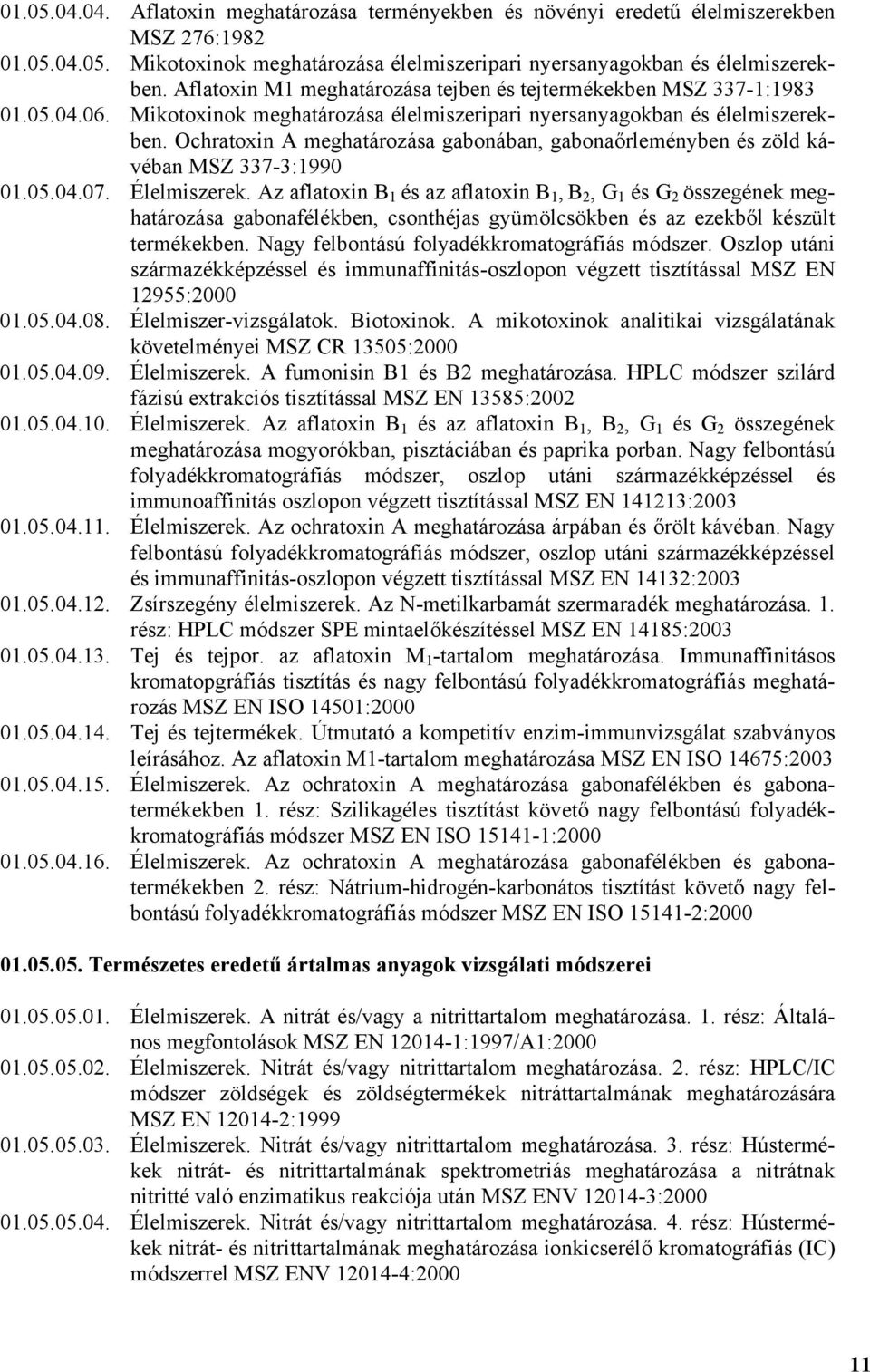 Ochratoxin A meghatározása gabonában, gabonaőrleményben és zöld kávéban MSZ 337-3:1990 01.05.04.07. Élelmiszerek.