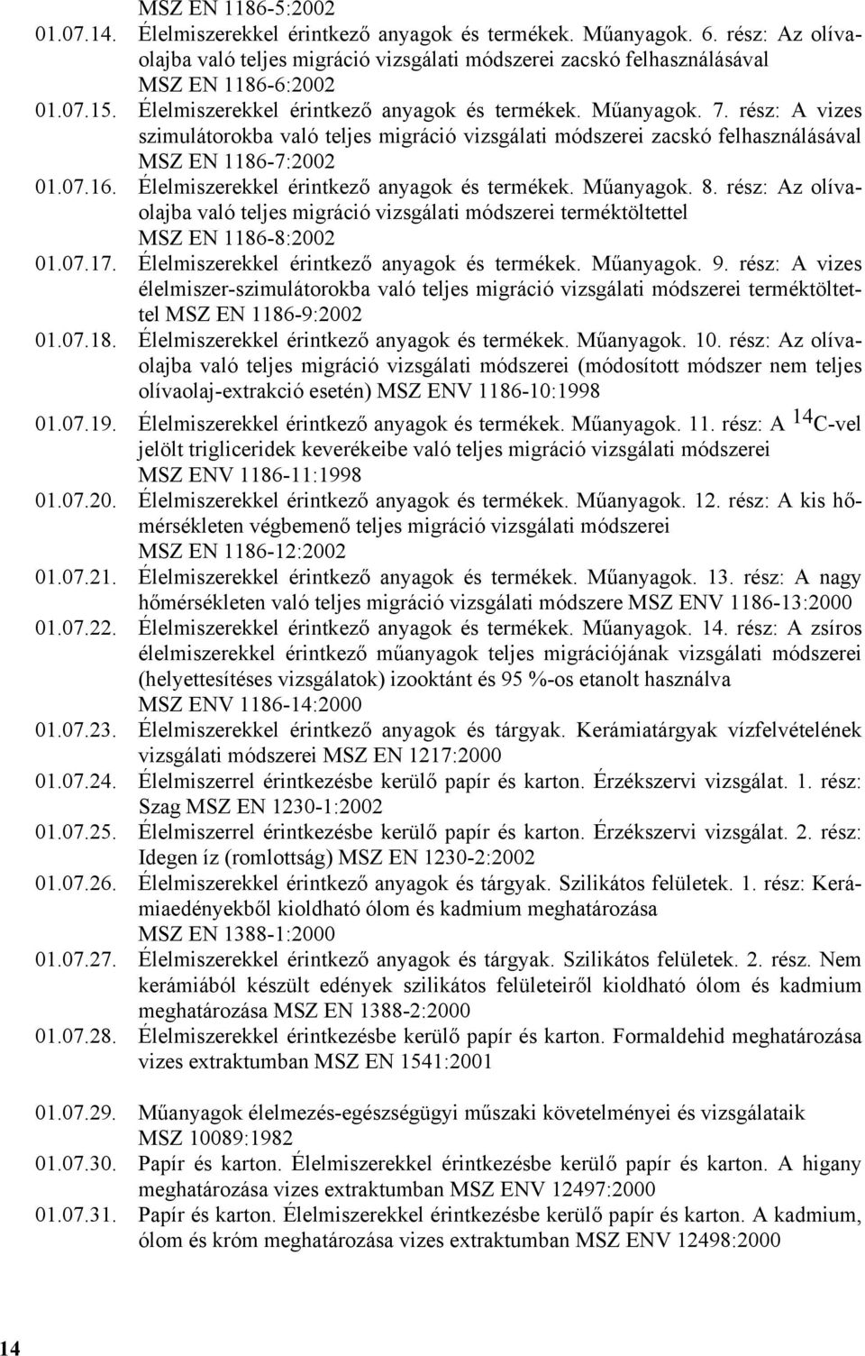 Élelmiszerekkel érintkező anyagok és termékek. Műanyagok. 8. rész: Az olívaolajba való teljes migráció vizsgálati módszerei terméktöltettel MSZ EN 1186-8:2002 01.07.17.