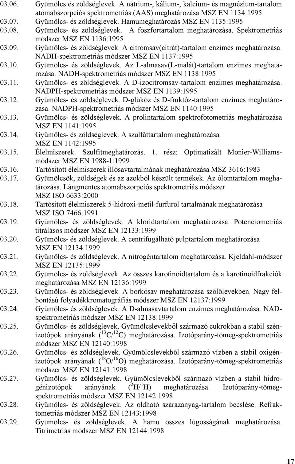 NADH-spektrometriás módszer MSZ EN 1137:1995 03.10. Gyümölcs- és zöldséglevek. Az L-almasav(L-malát)-tartalom enzimes meghatározása. NADH-spektrometriás módszer MSZ EN 1138:1995 03.11. Gyümölcs- és zöldséglevek. A D-izocitromsav-tartalom enzimes meghatározása.
