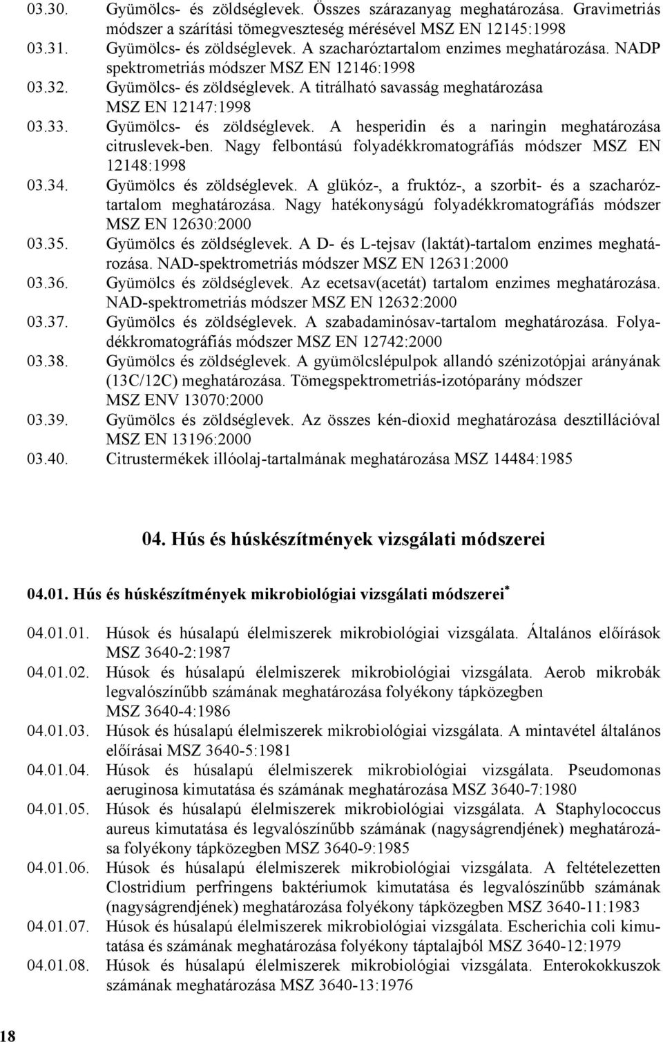 Nagy felbontású folyadékkromatográfiás módszer MSZ EN 12148:1998 03.34. Gyümölcs és zöldséglevek. A glükóz-, a fruktóz-, a szorbit- és a szacharóztartalom meghatározása.