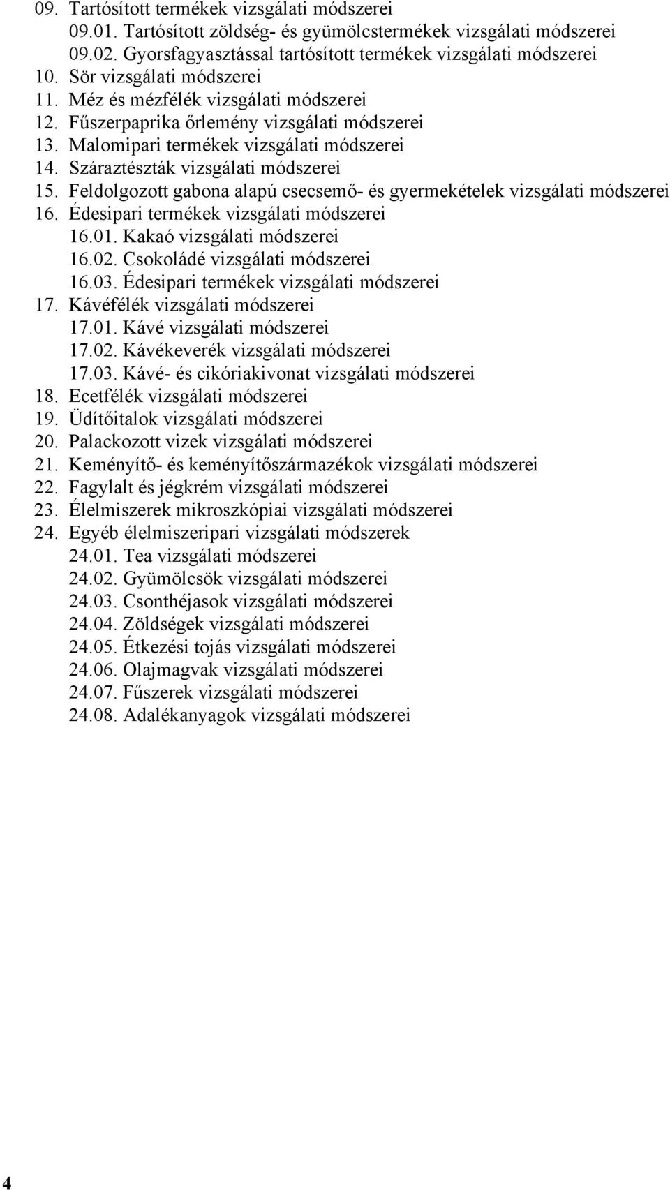 Száraztészták vizsgálati módszerei 15. Feldolgozott gabona alapú csecsemő- és gyermekételek vizsgálati módszerei 16. Édesipari termékek vizsgálati módszerei 16.01. Kakaó vizsgálati módszerei 16.02.