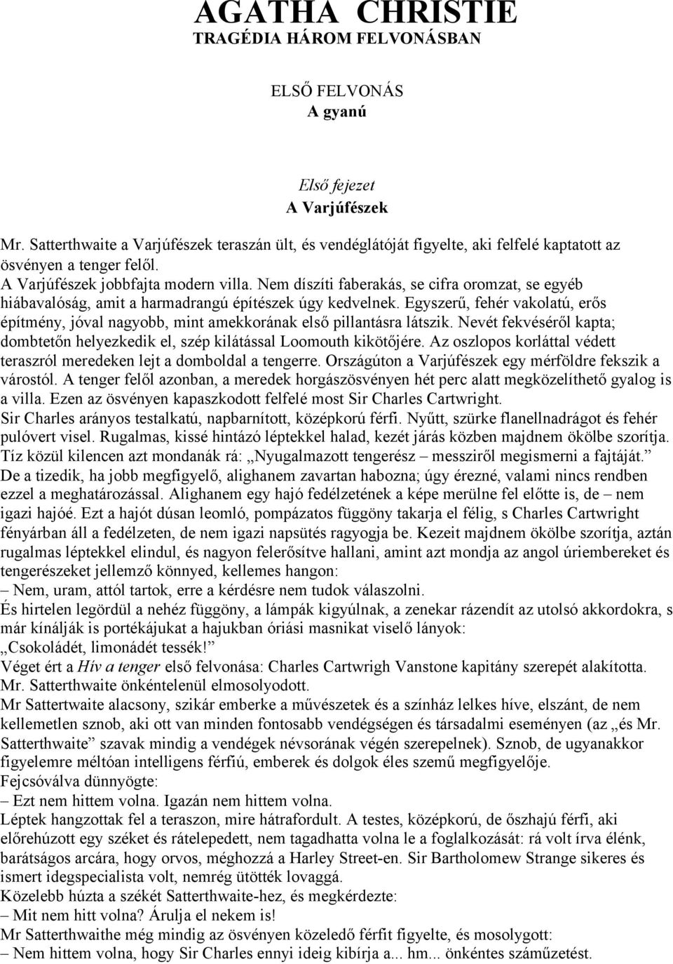 Nem díszíti faberakás, se cifra oromzat, se egyéb hiábavalóság, amit a harmadrangú építészek úgy kedvelnek.