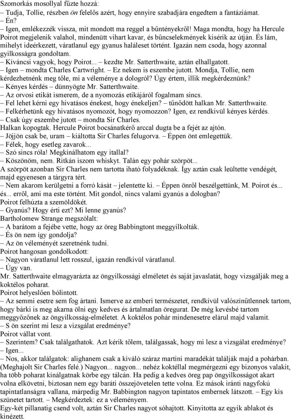 Igazán nem csoda, hogy azonnal gyilkosságra gondoltam. Kíváncsi vagyok, hogy Poirot... kezdte Mr. Satterthwaite, aztán elhallgatott. Igen mondta Charles Cartwright. Ez nekem is eszembe jutott.