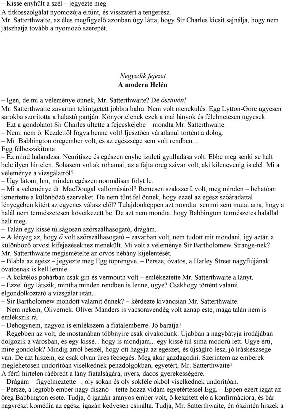 Satterthwaite? De őszintén! Mr. Satterthwaite zavartan tekintgetett jobbra balra. Nem volt menekülés. Egg Lytton-Gore ügyesen sarokba szorította a halastó partján.