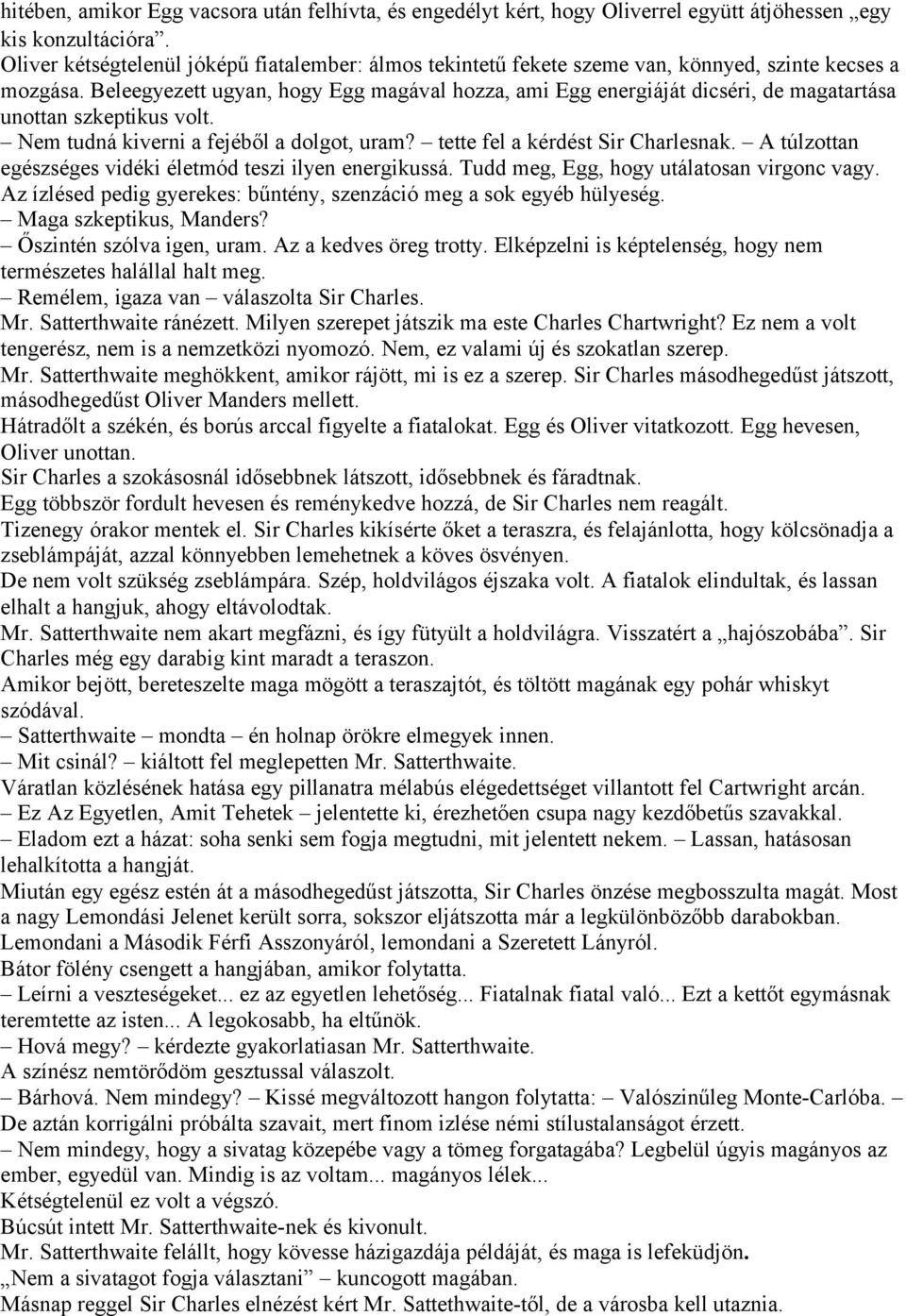 Beleegyezett ugyan, hogy Egg magával hozza, ami Egg energiáját dicséri, de magatartása unottan szkeptikus volt. Nem tudná kiverni a fejéből a dolgot, uram? tette fel a kérdést Sir Charlesnak.