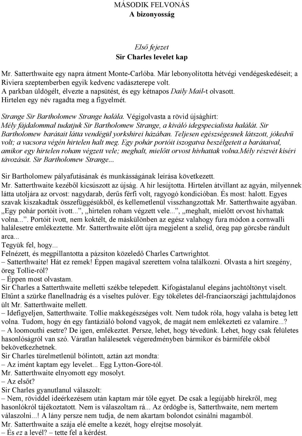 Hirtelen egy név ragadta meg a figyelmét. Strange Sir Bartholomew Strange halála. Végigolvasta a rövid újsághírt: Mély fájdalommal tudatjuk Sir Bartholomew Strange, a kiváló idegspecialista halálát.