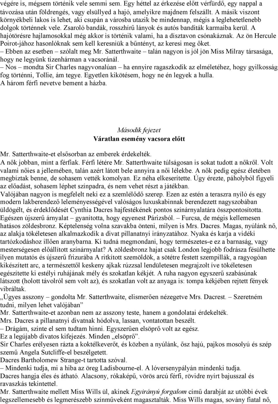 A hajótörésre hajlamosokkal még akkor is történik valami, ha a dísztavon csónakáznak. Az ön Hercule Poirot-jához hasonlóknak sem kell keresniük a bűntényt, az keresi meg őket.