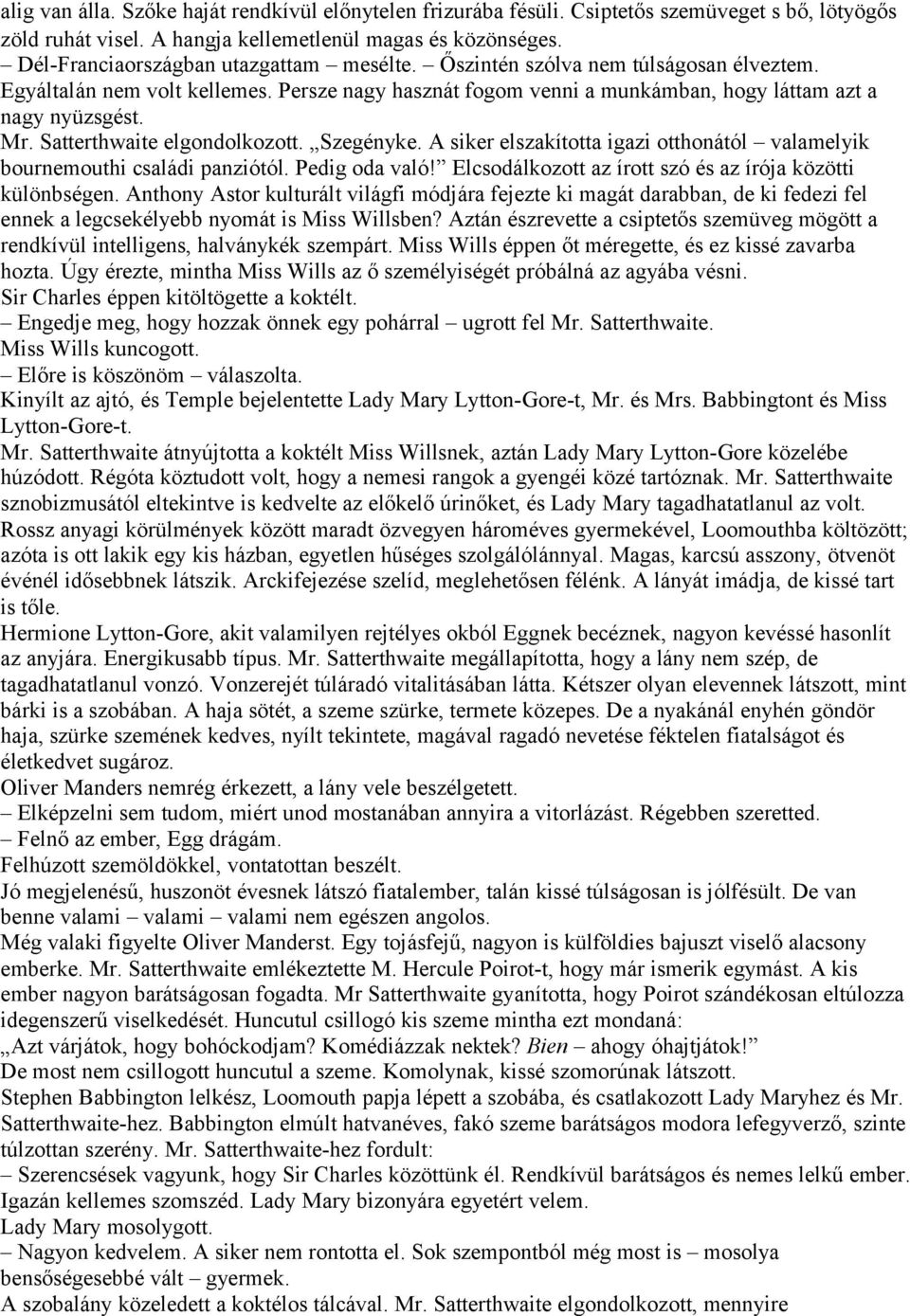 Satterthwaite elgondolkozott. Szegényke. A siker elszakította igazi otthonától valamelyik bournemouthi családi panziótól. Pedig oda való! Elcsodálkozott az írott szó és az írója közötti különbségen.