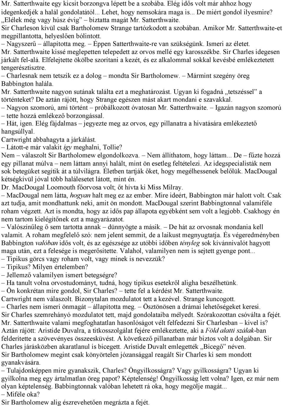 Nagyszerű állapította meg. Éppen Satterthwaite-re van szükségünk. Ismeri az életet. Mr. Satterthwaite kissé meglepetten telepedett az orvos mellé egy karosszékbe. Sir Charles idegesen járkált fel-alá.