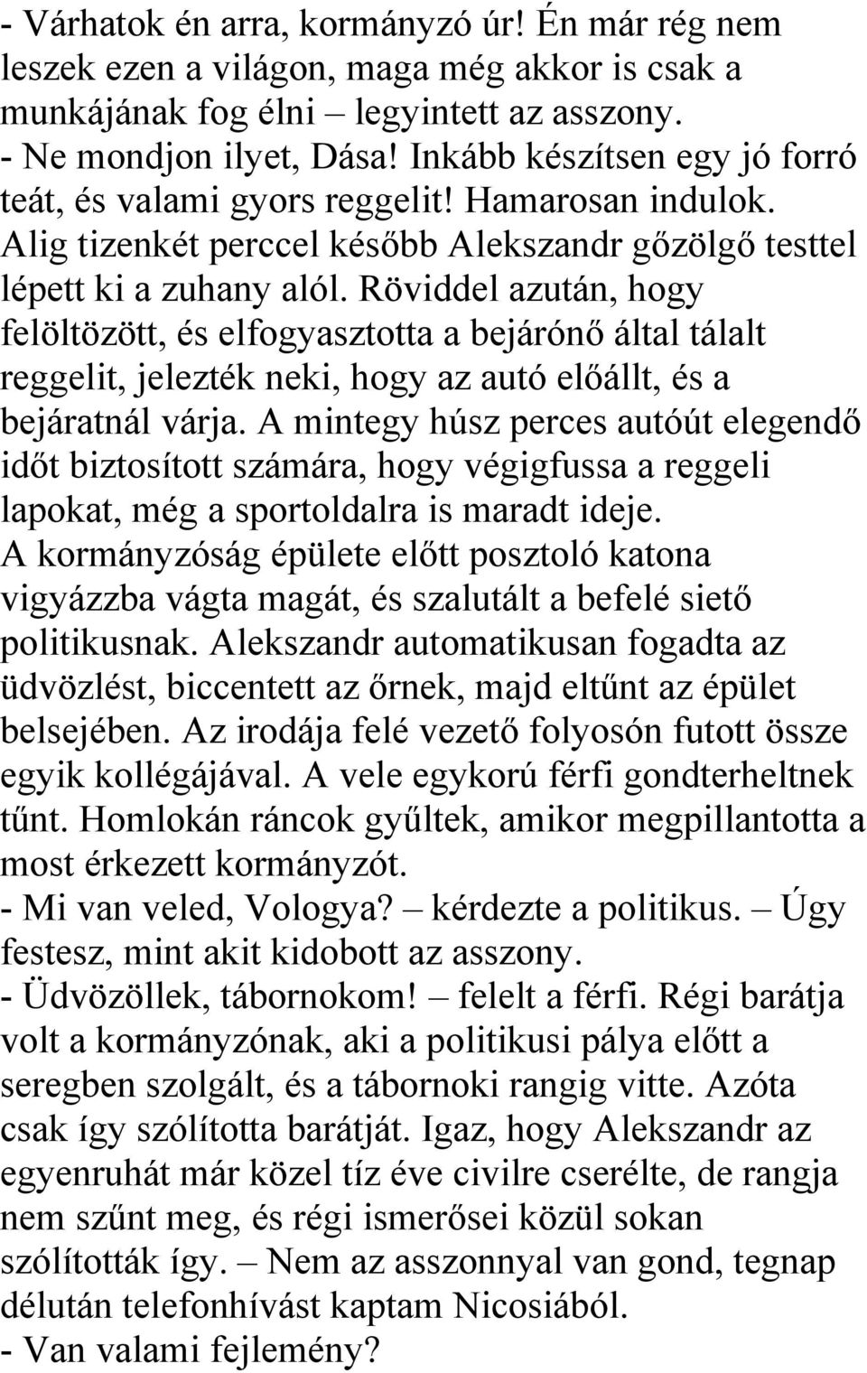 Röviddel azután, hogy felöltözött, és elfogyasztotta a bejárónő által tálalt reggelit, jelezték neki, hogy az autó előállt, és a bejáratnál várja.