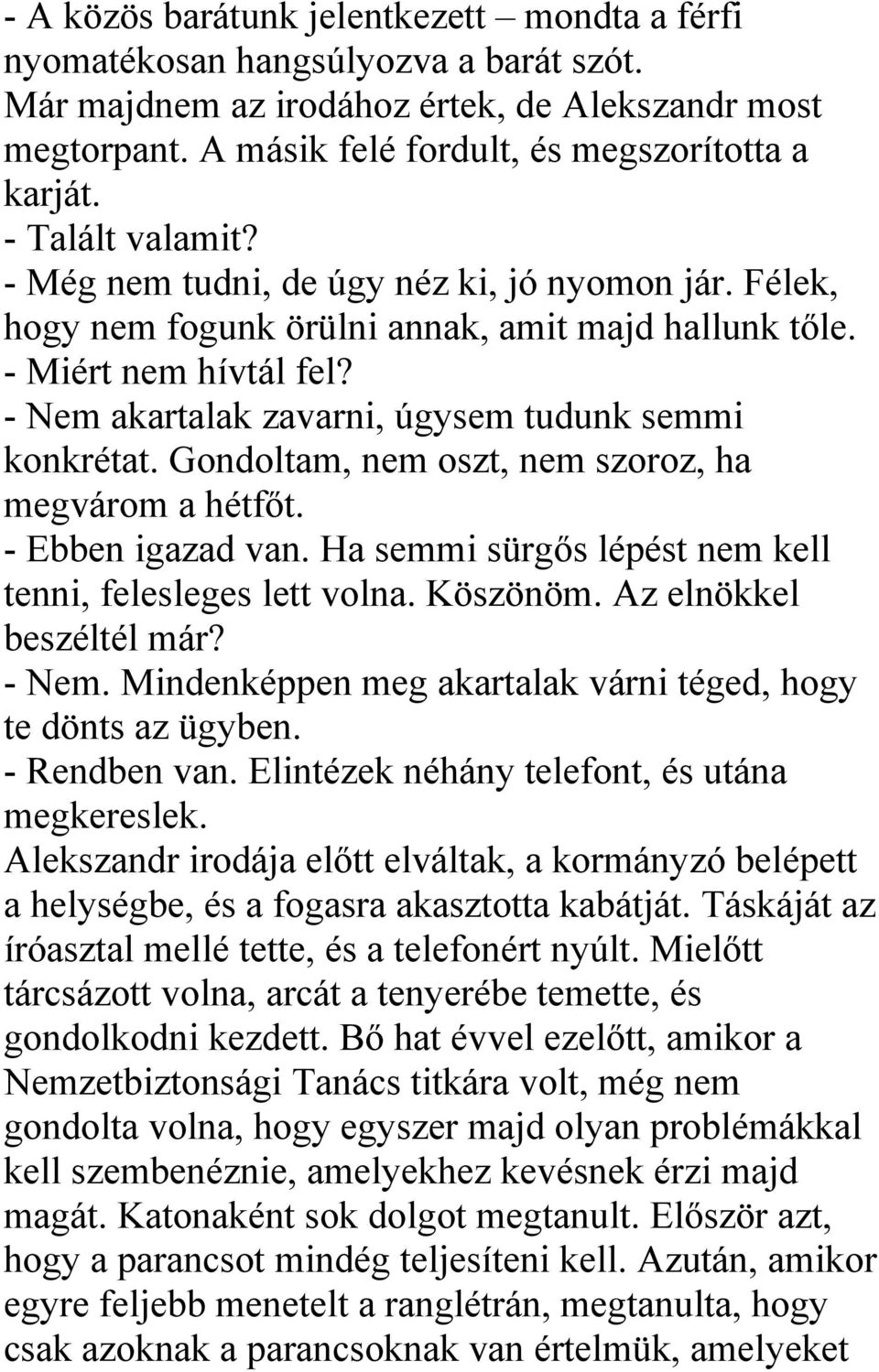 - Nem akartalak zavarni, úgysem tudunk semmi konkrétat. Gondoltam, nem oszt, nem szoroz, ha megvárom a hétfőt. - Ebben igazad van. Ha semmi sürgős lépést nem kell tenni, felesleges lett volna.