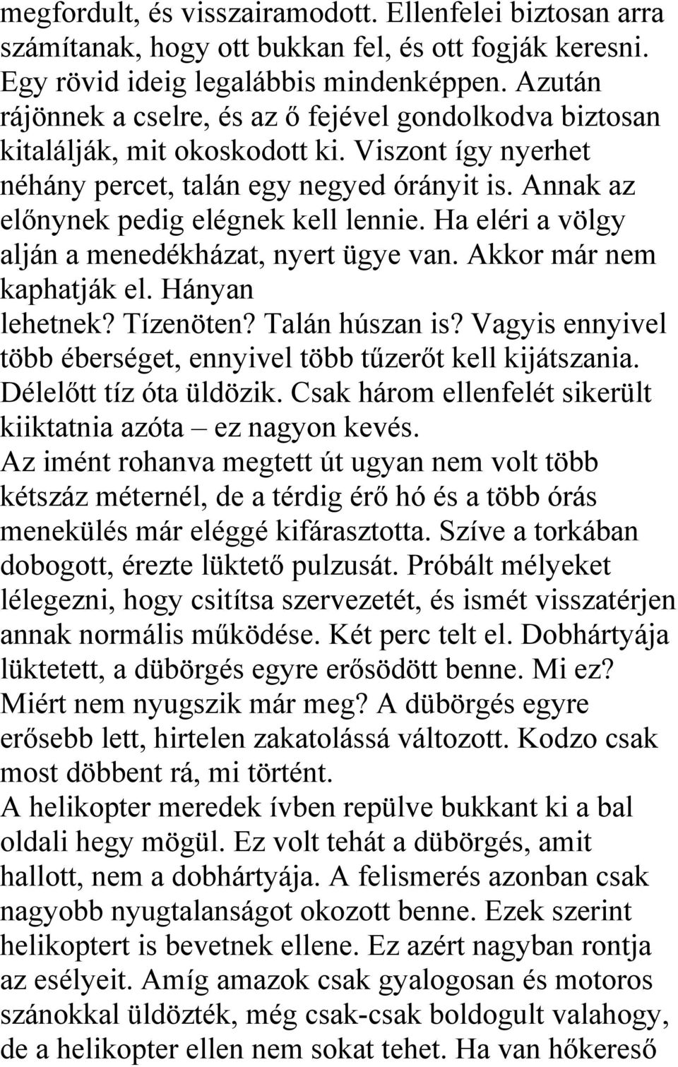 Annak az előnynek pedig elégnek kell lennie. Ha eléri a völgy alján a menedékházat, nyert ügye van. Akkor már nem kaphatják el. Hányan lehetnek? Tízenöten? Talán húszan is?