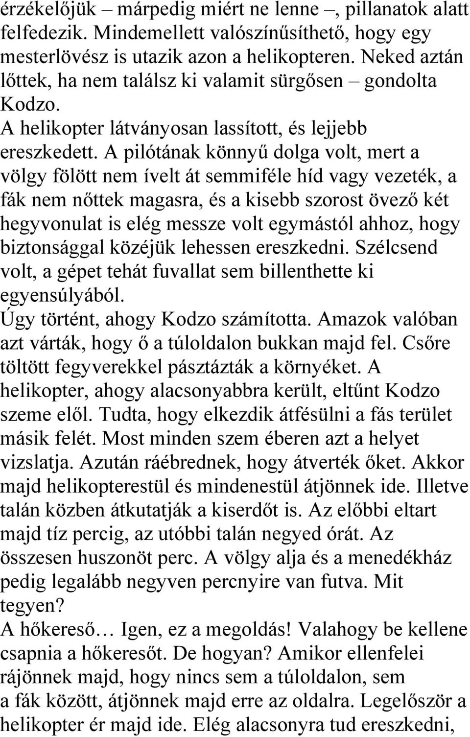 A pilótának könnyű dolga volt, mert a völgy fölött nem ívelt át semmiféle híd vagy vezeték, a fák nem nőttek magasra, és a kisebb szorost övező két hegyvonulat is elég messze volt egymástól ahhoz,