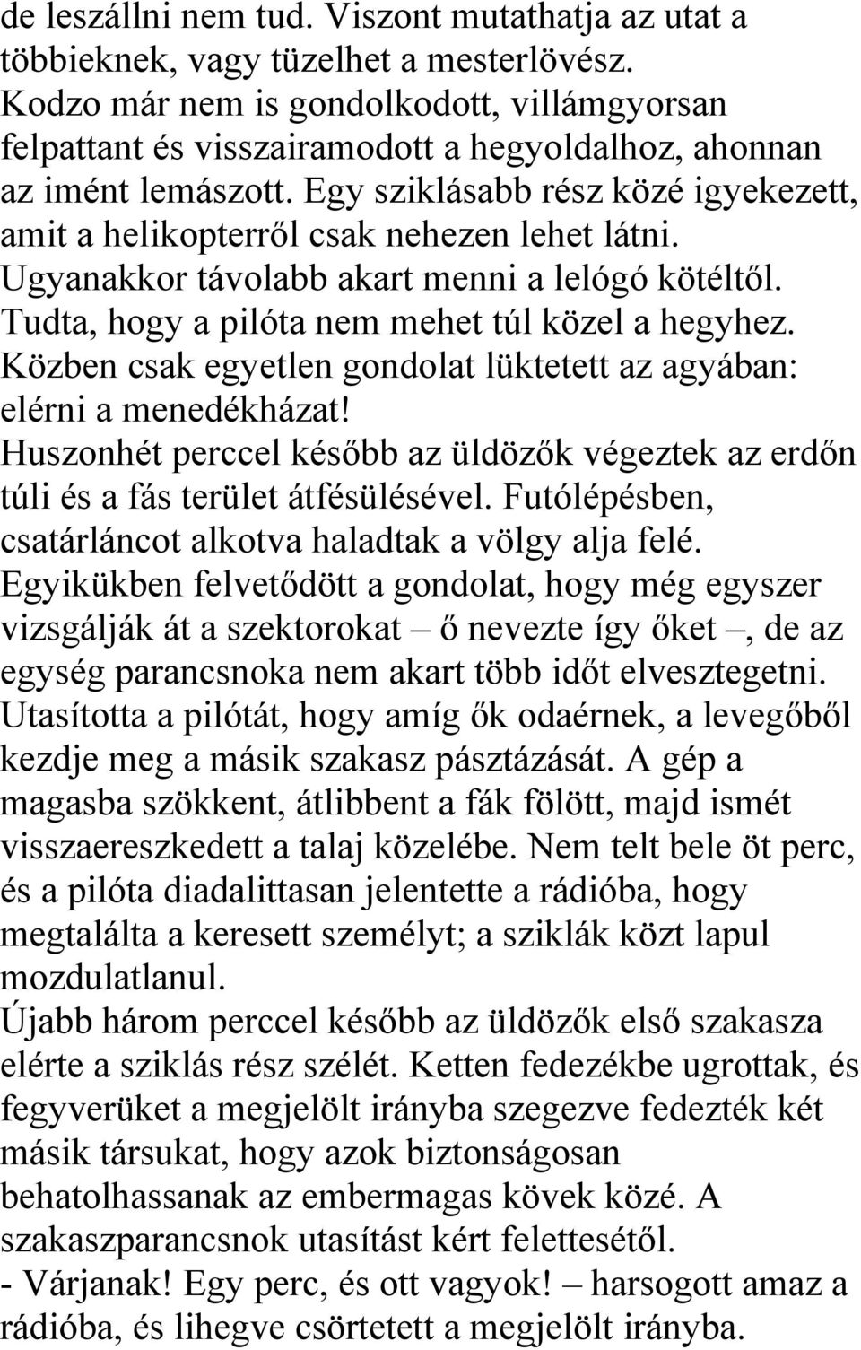 Egy sziklásabb rész közé igyekezett, amit a helikopterről csak nehezen lehet látni. Ugyanakkor távolabb akart menni a lelógó kötéltől. Tudta, hogy a pilóta nem mehet túl közel a hegyhez.