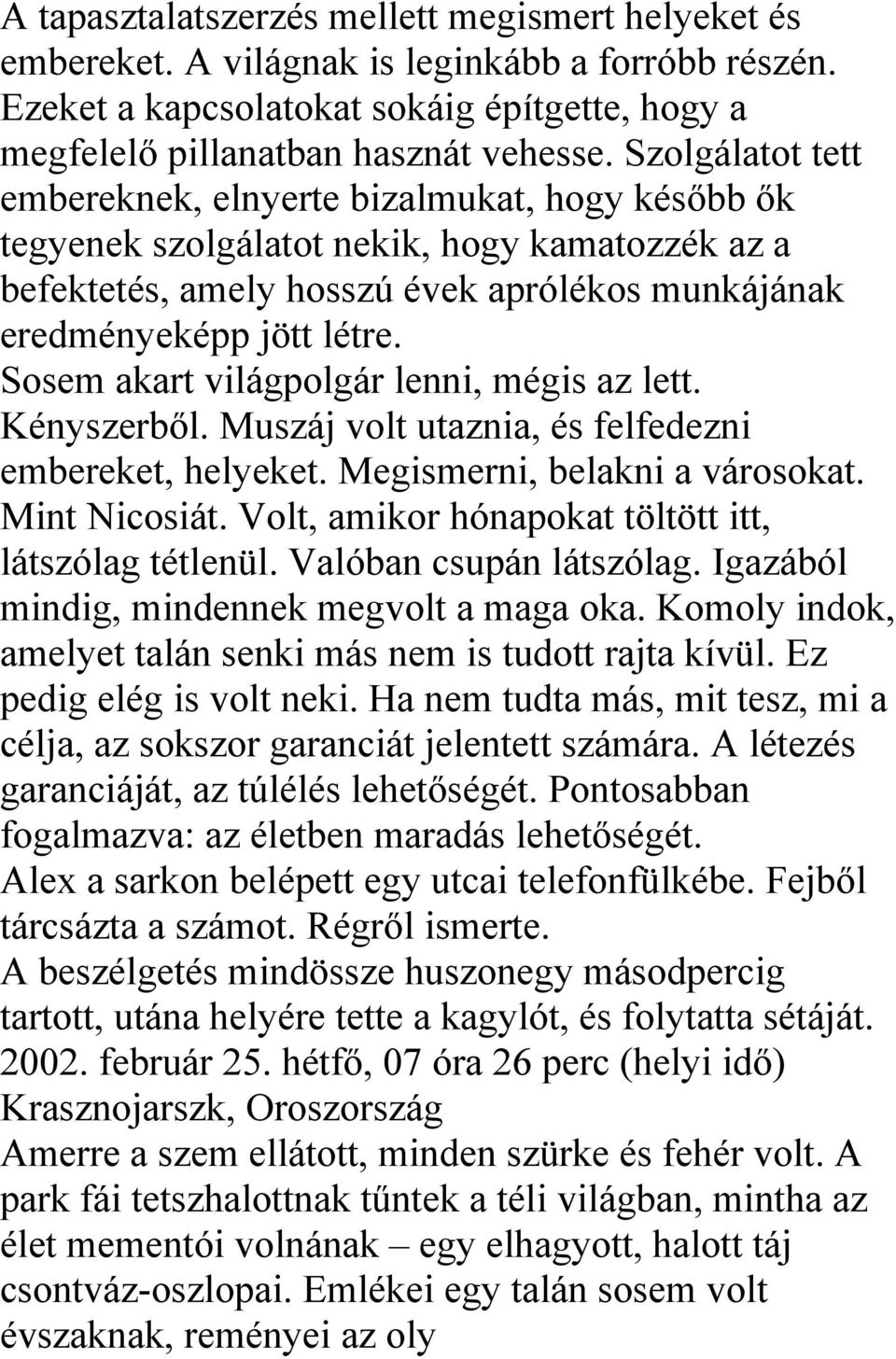 Sosem akart világpolgár lenni, mégis az lett. Kényszerből. Muszáj volt utaznia, és felfedezni embereket, helyeket. Megismerni, belakni a városokat. Mint Nicosiát.