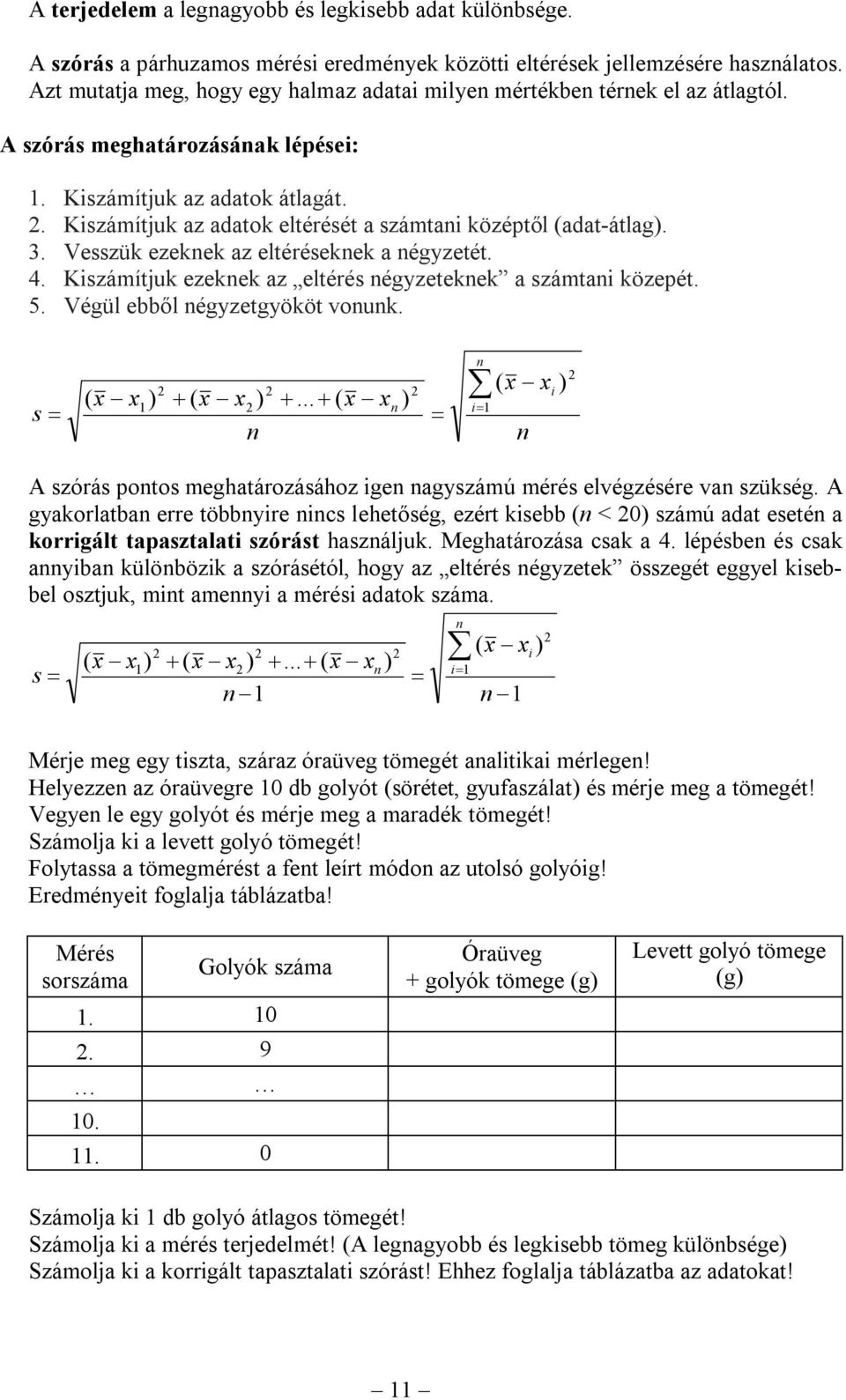 Kiszáítjuk az adatok eltérését a szátani középtől (adat-átlag). 3. Vesszük ezeknek az eltéréseknek a négyzetét. 4. Kiszáítjuk ezeknek az eltérés négyzeteknek a szátani közepét. 5.