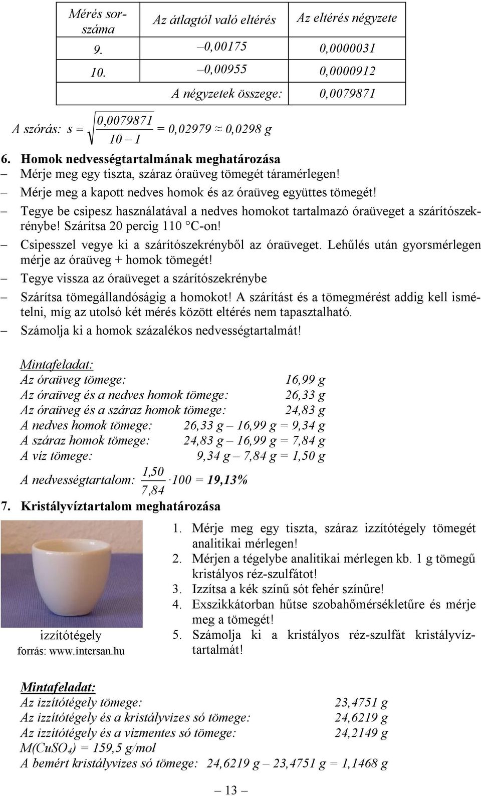 Tegye be csipesz használatával a nedves hookot tartalazó óraüveget a szárítószekrénybe! Szárítsa 20 percig 110 C-on! Csipesszel vegye ki a szárítószekrényből az óraüveget.