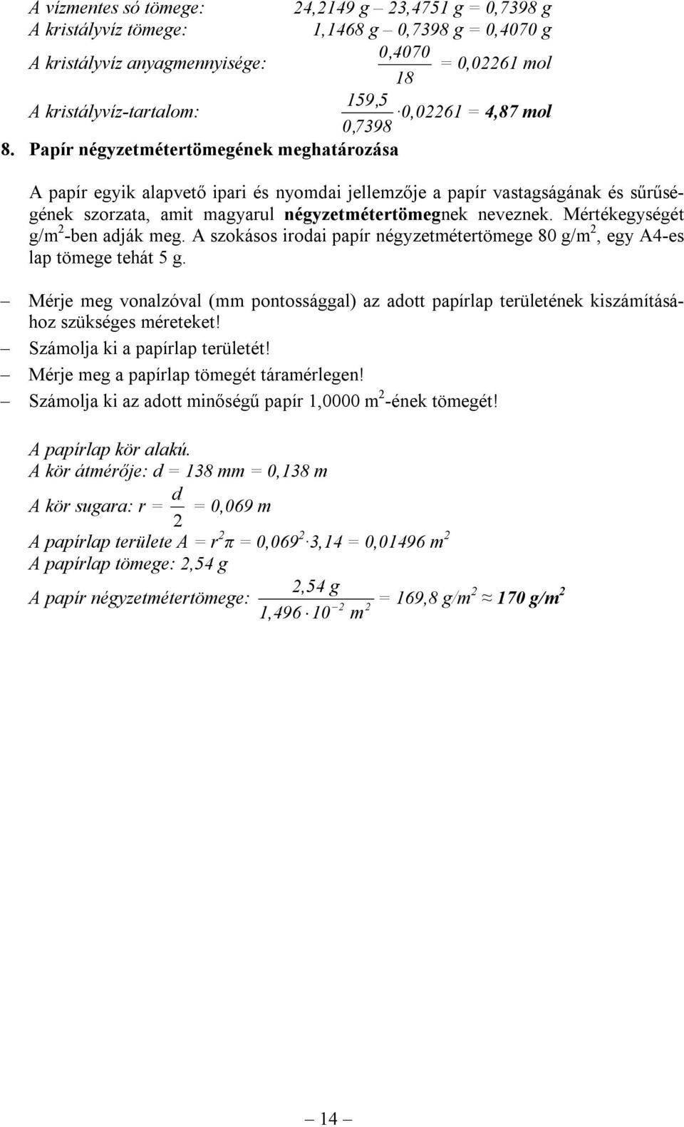 Mértékegységét g/ 2 -ben adják eg. A szokásos irodai papír négyzetétertöege 80 g/ 2, egy A4-es lap töege tehát 5 g.