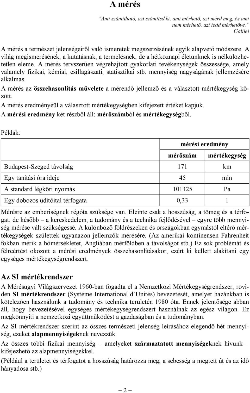 A érés tervszerűen végrehajtott gyakorlati tevékenységek összessége, aely valaely fizikai, kéiai, csillagászati, statisztikai stb. ennyiség nagyságának jellezésére alkalas.